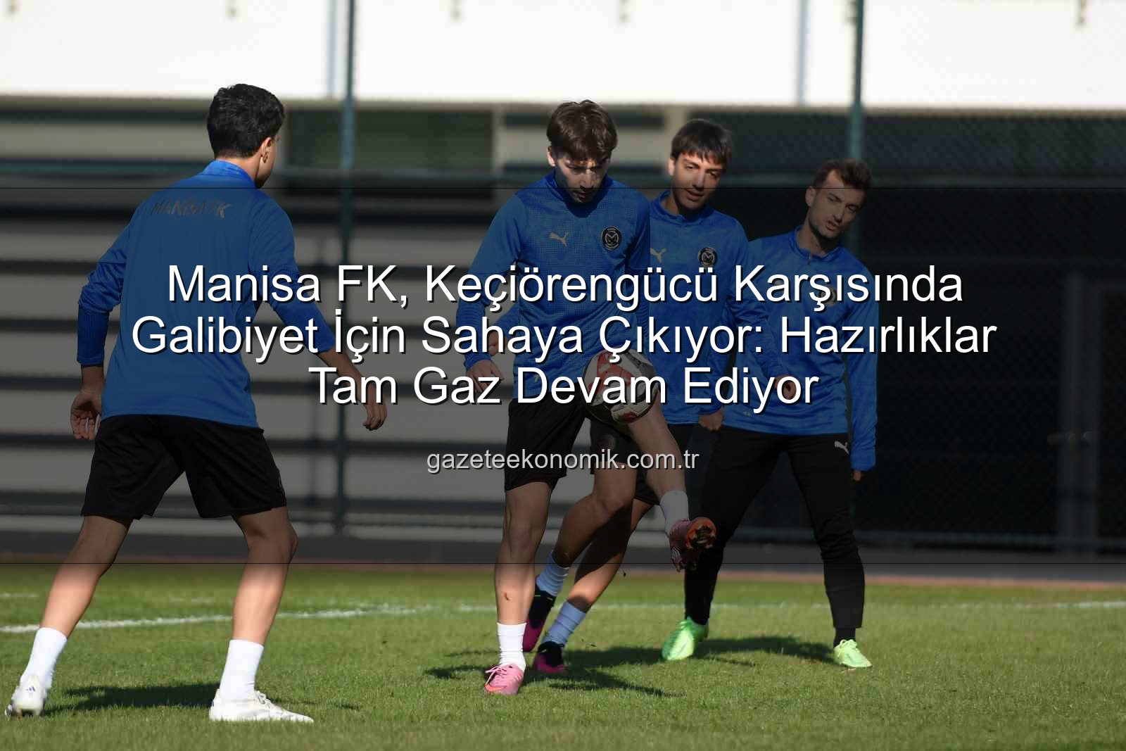 Manisa FK Keçiörengücü - Manisa FK, Keçiörengücü Karşısında Galibiyet İçin Sahaya Çıkıyor: Hazırlıklar Tam Gaz Devam Ediyor