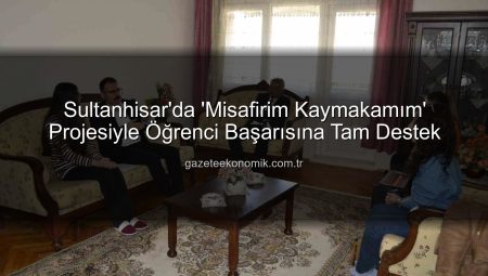 Sultanhisar’da ‘Misafirim Kaymakamım’ Projesiyle Öğrenci Başarısına Tam Destek