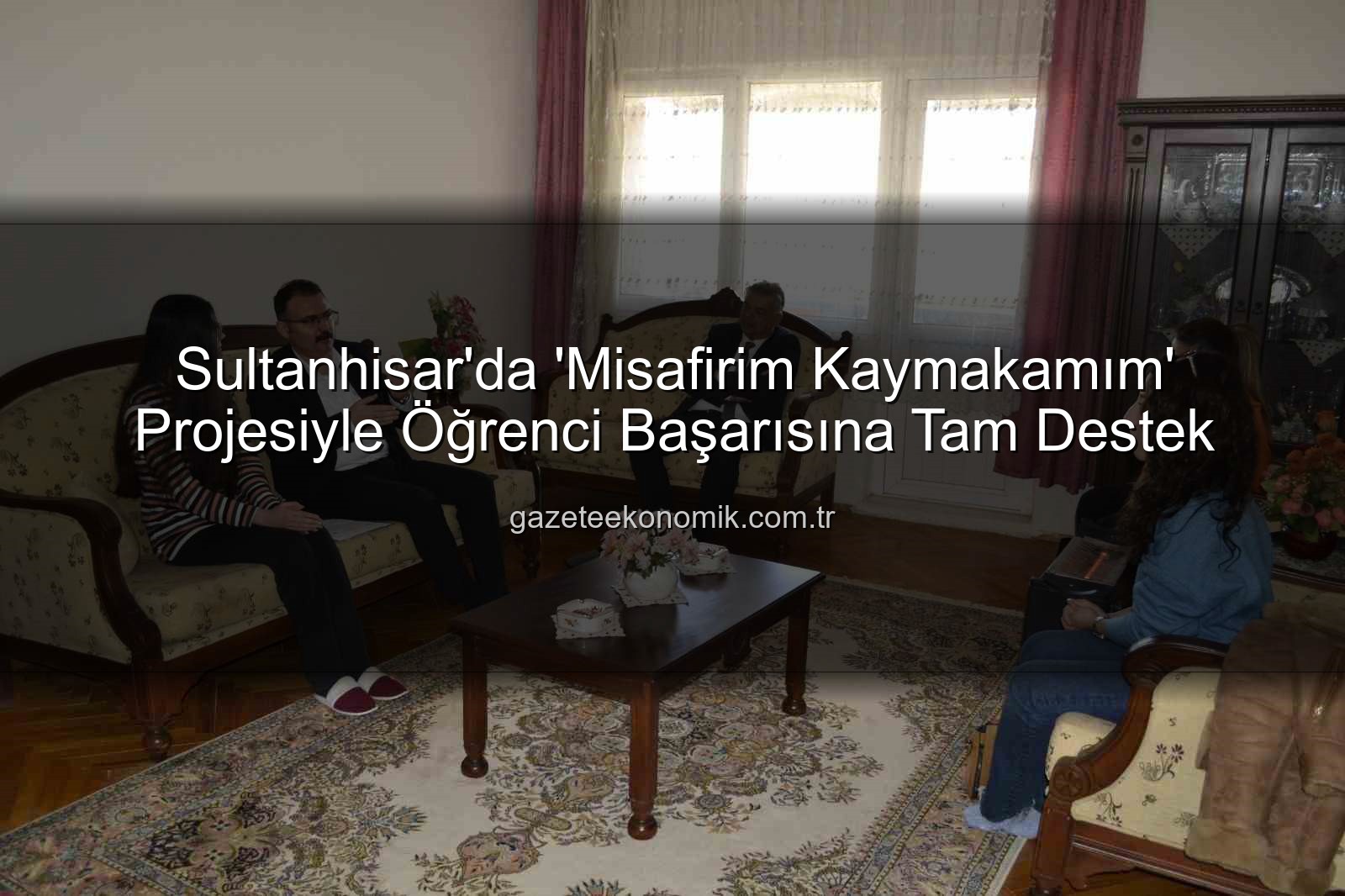 Misafirim Kaymakamım - Sultanhisar'da 'Misafirim Kaymakamım' Projesiyle Öğrenci Başarısına Tam Destek