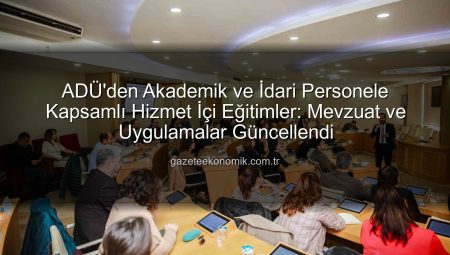 ADÜ’den Akademik ve İdari Personele Kapsamlı Hizmet İçi Eğitimler: Mevzuat ve Uygulamalar Güncellendi
