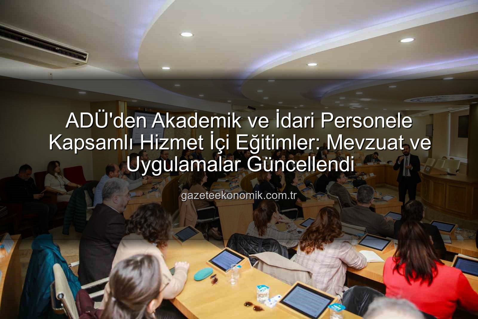 hizmet içi eğitim - ADÜ'den Akademik ve İdari Personele Kapsamlı Hizmet İçi Eğitimler: Mevzuat ve Uygulamalar Güncellendi