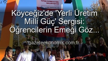 Köyceğiz’de ‘Yerli Üretim Milli Güç’ Sergisi: Öğrencilerin Emeği Göz Kamaştırdı
