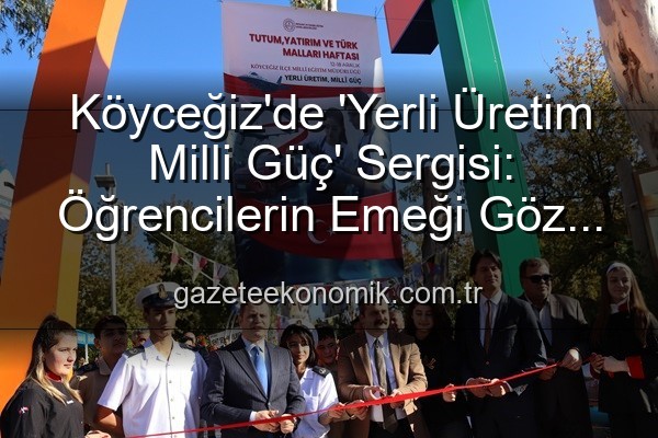 Yerli Üretim Milli Güç - Köyceğiz'de 'Yerli Üretim Milli Güç' Sergisi: Öğrencilerin Emeği Göz Kamaştırdı