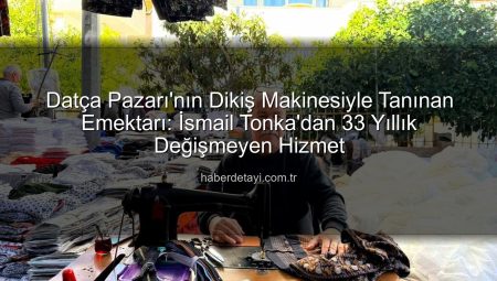 Datça Pazarı’nın Değişmeyen Sesi: İsmail Usta’dan 33 Yıllık Emek Hikayesi