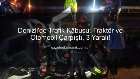 Denizli’de Trafik Kâbusu: Traktör ve Otomobil Çarpıştı, 3 Yaralı!