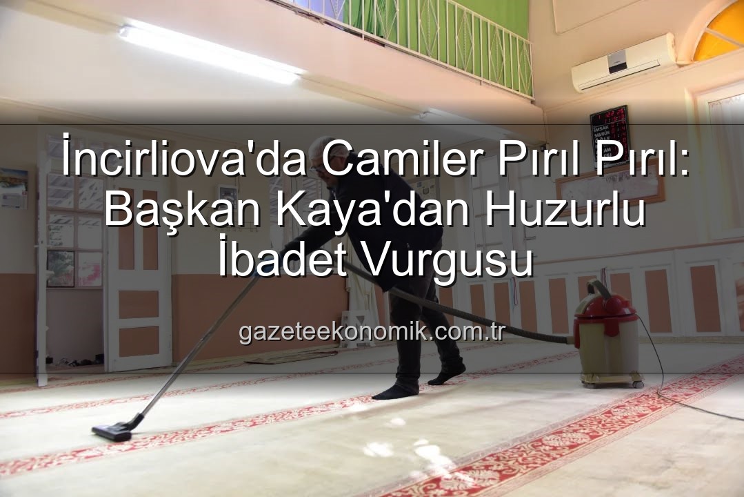 huzurlu ibadet ortamı - İncirliova'da Camiler Pırıl Pırıl: Başkan Kaya'dan Huzurlu İbadet Vurgusu