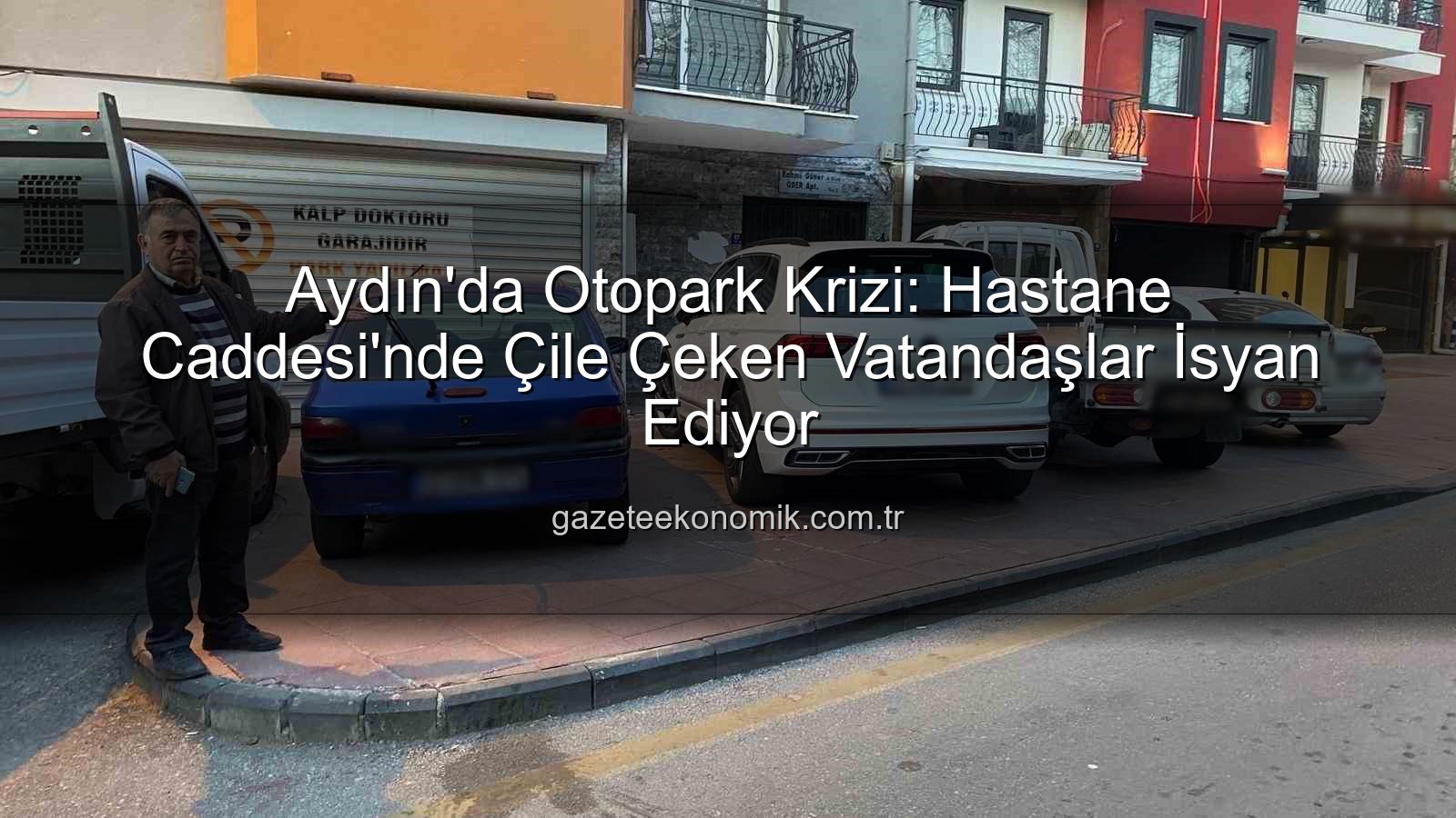 Aydın otopark krizi - Aydın'da Otopark Krizi: Hastane Caddesi'nde Çile Çeken Vatandaşlar İsyan Ediyor
