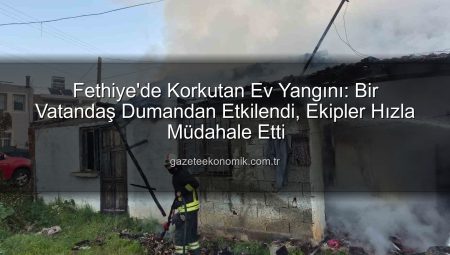 Fethiye’de Korkutan Ev Yangını: Bir Vatandaş Dumandan Etkilendi, Ekipler Hızla Müdahale Etti