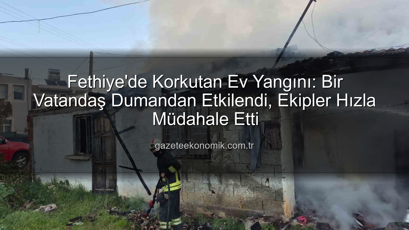 Fethiye ev yangını - Fethiye'de Korkutan Ev Yangını: Bir Vatandaş Dumandan Etkilendi, Ekipler Hızla Müdahale Etti