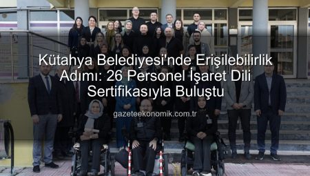 Kütahya Belediyesi’nde Erişilebilirlik Adımı: 26 Personel İşaret Dili Sertifikasıyla Buluştu