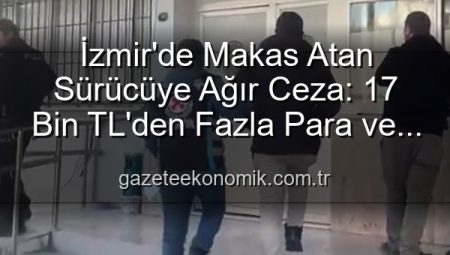 İzmir’de Makas Atan Sürücüye Ağır Ceza: 17 Bin TL’den Fazla Para ve Ehliyetine El Konuldu