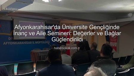 Afyonkarahisar’da Üniversite Gençliği ve Aile Bağları: İnanç Temelli Bir Yaklaşım Semineri