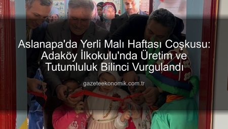 Aslanapa’da Yerli Malı Haftası Coşkusu: Adaköy İlkokulu’nda Üretim ve Tutumluluk Bilinci Vurgulandı