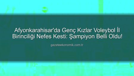 Afyonkarahisar’da Genç Kızlar Voleybol İl Birinciliği Nefes Kesti: Şampiyon Belli Oldu!