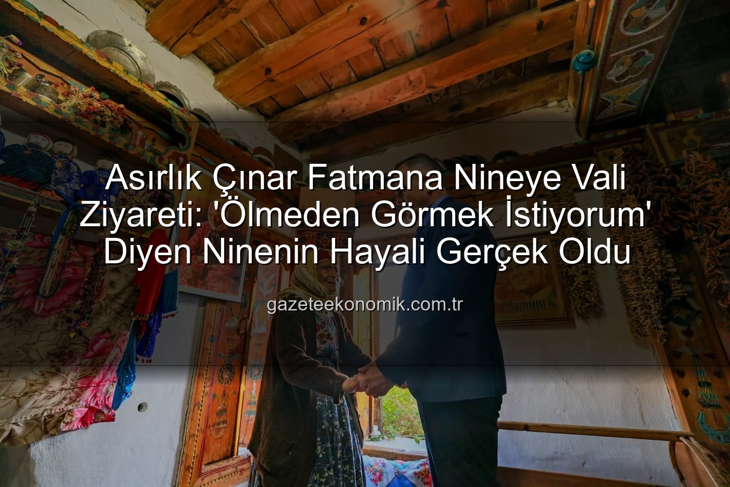 Vali Fatmana Nineyi Ziyaret Etti - Asırlık Çınar Fatmana Nineye Vali Ziyareti: 'Ölmeden Görmek İstiyorum' Diyen Ninenin Hayali Gerçek Oldu