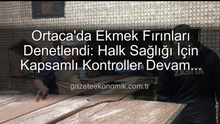 Ortaca’da Ekmek Fırınları Denetlendi: Halk Sağlığı İçin Kapsamlı Kontroller Devam Ediyor