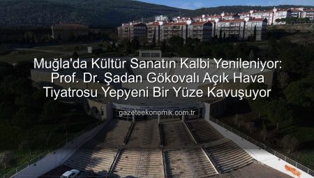 Muğla’da Kültür Sanatın Kalbi Yenileniyor: Prof. Dr. Şadan Gökovalı Açık Hava Tiyatrosu Yepyeni Bir Yüze Kavuşuyor