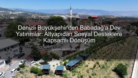 Denizli Büyükşehir’den Babadağ’a Dev Yatırımlar: Altyapıdan Sosyal Desteklere Kapsamlı Dönüşüm
