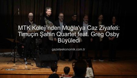 MTK Koleji’nden Muğla’ya Caz Ziyafeti: Timuçin Şahin Quartet feat. Greg Osby Büyüledi