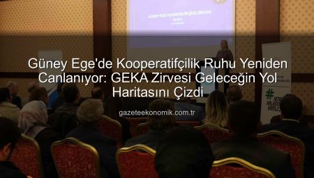 Güney Ege’de Kooperatifçilik Ruhu Yeniden Canlanıyor: GEKA Zirvesi Geleceğin Yol Haritasını Çizdi