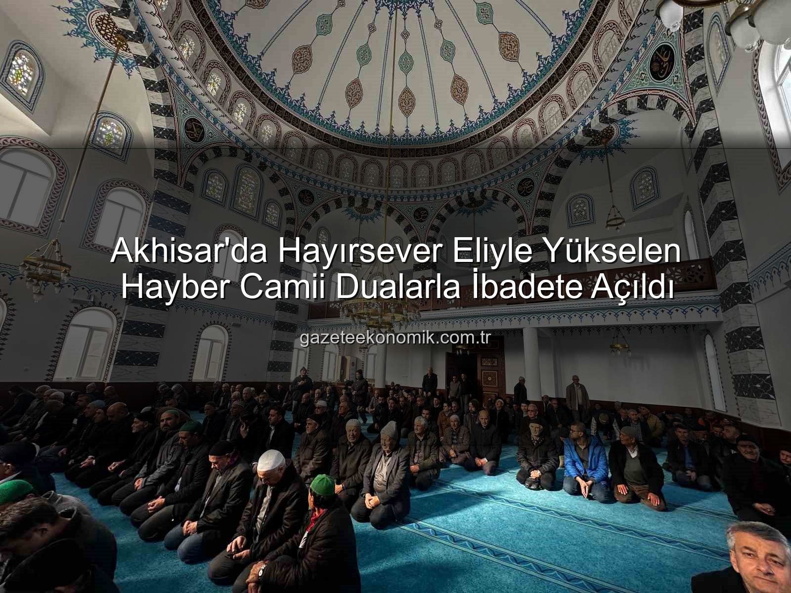 Hayber Camii - Akhisar'da Hayırsever Eliyle Yükselen Hayber Camii Dualarla İbadete Açıldı