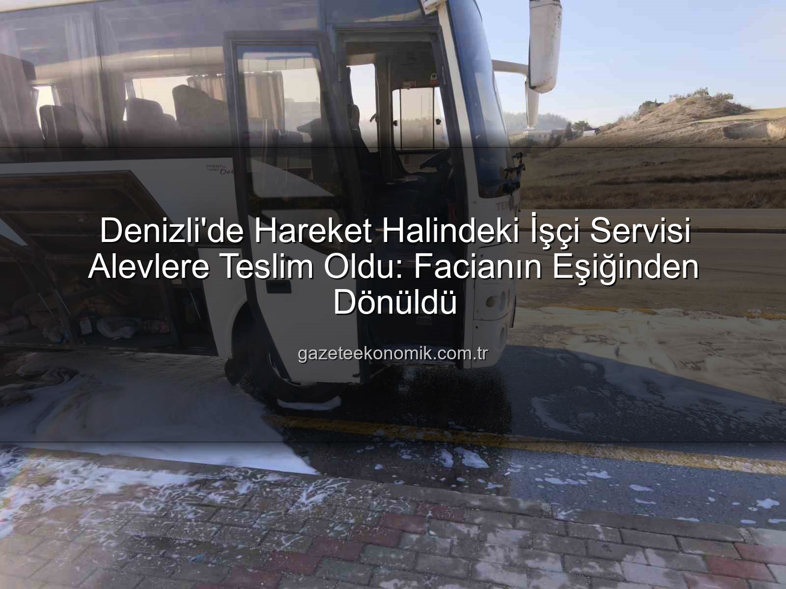 işçi servisi yangını - Denizli'de Hareket Halindeki İşçi Servisi Alevlere Teslim Oldu: Facianın Eşiğinden Dönüldü