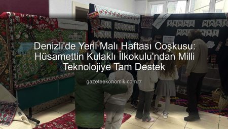 Denizli’de Yerli Malı Haftası Coşkusu: Hüsamettin Kulaklı İlkokulu’ndan Milli Teknolojiye Tam Destek