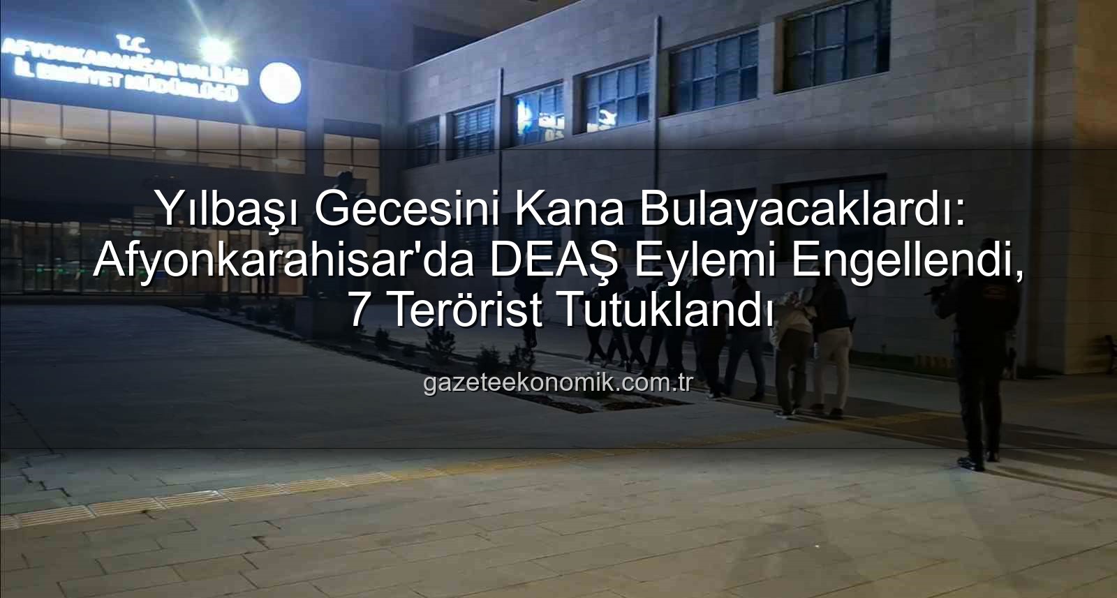 DEAŞ eylemi - Yılbaşı Gecesini Kana Bulayacaklardı: Afyonkarahisar'da DEAŞ Eylemi Engellendi, 7 Terörist Tutuklandı