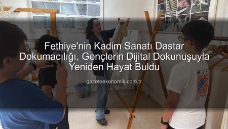 Fethiye’nin Kadim Sanatı Dastar Dokumacılığı, Gençlerin Dijital Dokunuşuyla Yeniden Hayat Buldu