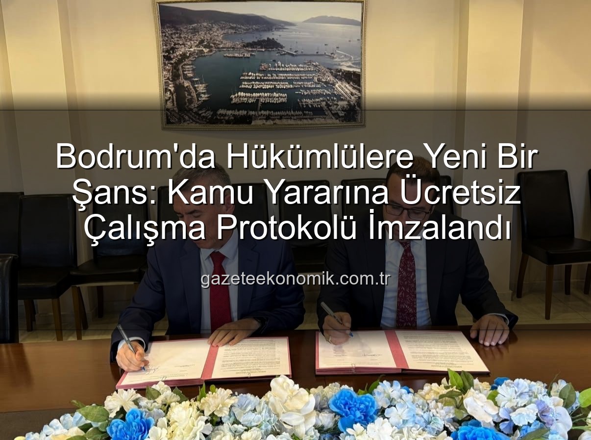kamu yararına ücretsiz çalışma - Bodrum'da Hükümlülere Yeni Bir Şans: Kamu Yararına Ücretsiz Çalışma Protokolü İmzalandı