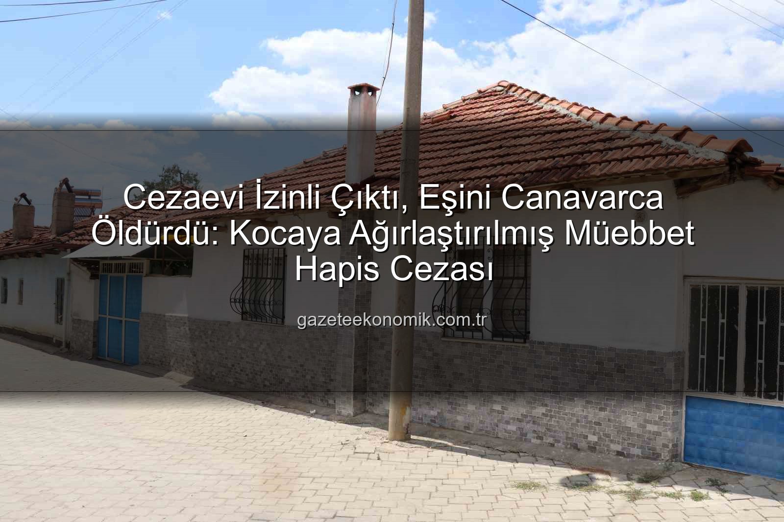 kadın cinayeti - Cezaevi İzinli Çıktı, Eşini Canavarca Öldürdü: Kocaya Ağırlaştırılmış Müebbet Hapis Cezası
