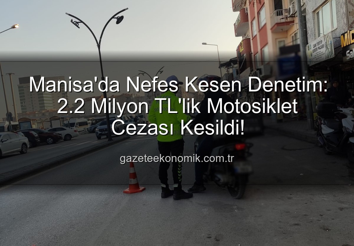 motosiklet denetimi - Manisa'da Nefes Kesen Denetim: 2.2 Milyon TL'lik Motosiklet Cezası Kesildi!
