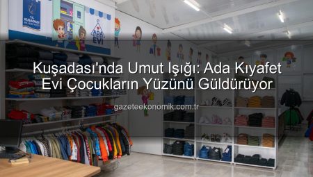 Kuşadası’nda Umut Işığı: Ada Kıyafet Evi Çocukların Yüzünü Güldürüyor