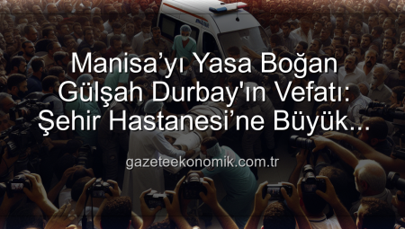 Manisa’yı Yasa Boğan Gülşah Durbay’ın Vefatı: Şehir Hastanesi’ne Büyük Kalabalık
